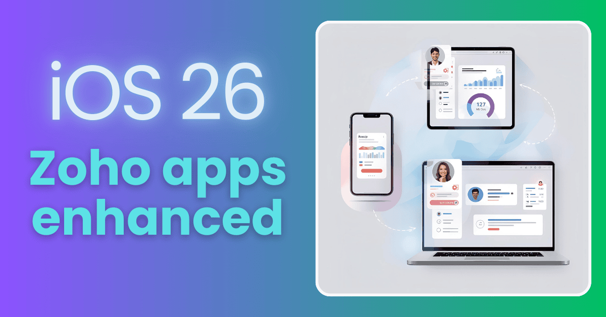 Zoho Apps on iOS 26: A Unified Experience Across All Apple Devices